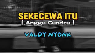 Sekecewa Itu[Angga Candra] - Valdy Nyonk #coverlirik