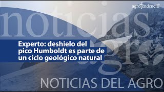 🔴 Experto: deshielo del pico Humboldt es parte de un ciclo geológico natural - Noticias del Agro