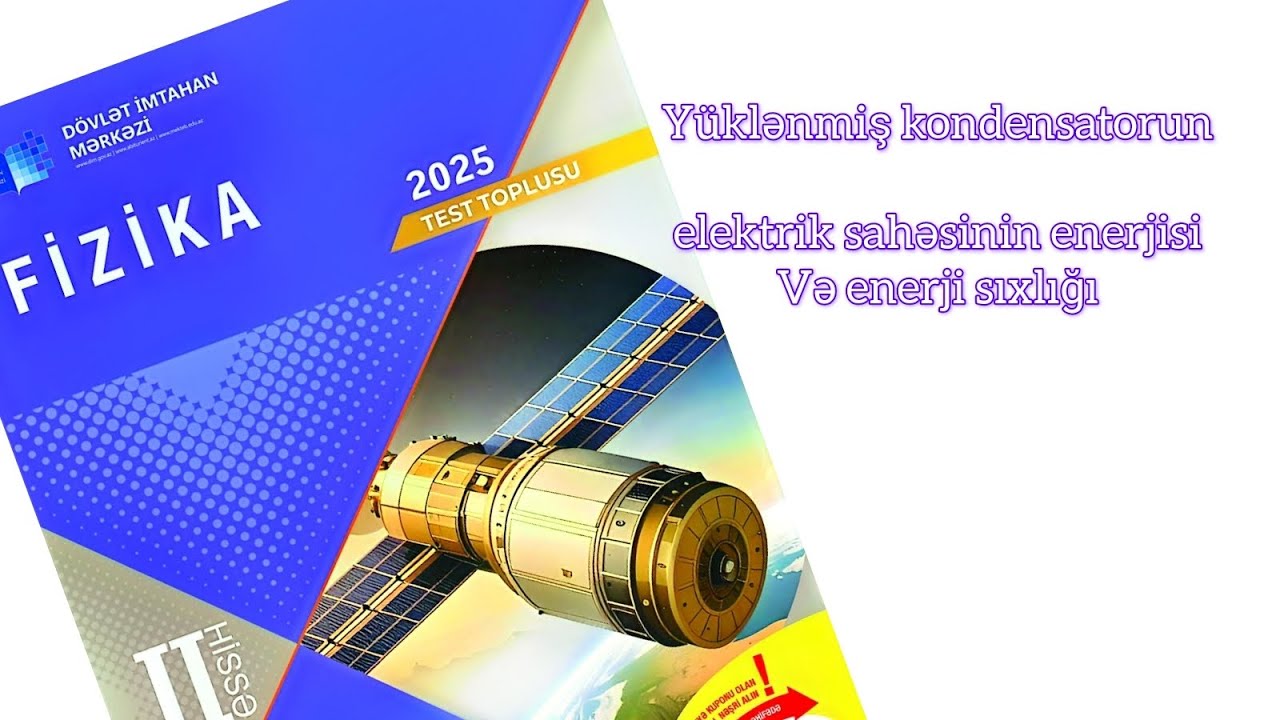 Yüklənmiş kondensatorun elektrik sahəsinin enerjisi və enerji sıxlığı. DİM 2025