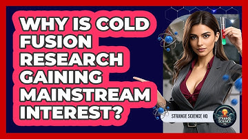 Why Is Cold Fusion Research Gaining Mainstream Interest? - Strange Science HQ