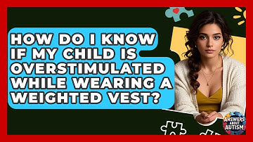 How Do I Know If My Child Is Overstimulated While Wearing A Weighted Vest? - Answers About Autism