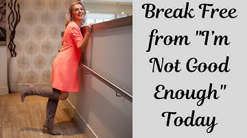 Break Free from "I’m Not Good Enough" Today