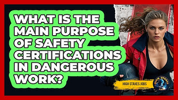 What Is The Main Purpose Of Safety Certifications In Dangerous Work? - High Stakes Jobs