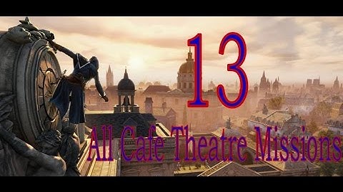 Assassin’s Creed Unity Part 13 All Cafe Theatre Missions – No Commentary (Please See Below)