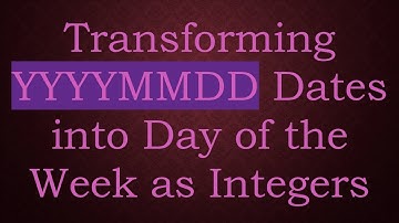 Transforming YYYYMMDD Dates into Day of the Week as Integers