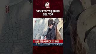 Lisanssız VPN servisleri kısıtlanacak! VPN'e 15 yaş sınırı getirilecek | A Haber