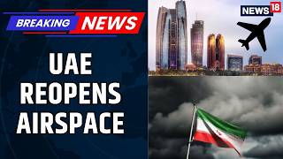 Iran War Updates Uae Reopens Airspace After Iran Rains Mayhem On Gulf Nations News18