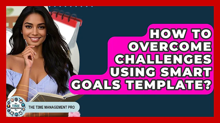 How To Overcome Challenges Using SMART Goals Template? - The Time Management Pro