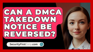 Can A DMCA Takedown Notice Be Reversed? - SecurityFirstCorp.com