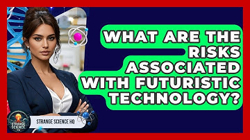 What Are the Risks Associated With Futuristic Technology? - Strange Science HQ