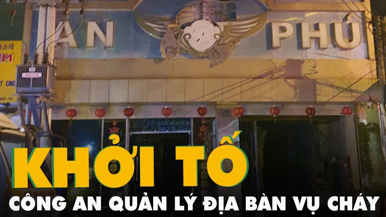 Khởi tố hai cán bộ công an quản lý địa bàn vụ cháy... - youtube