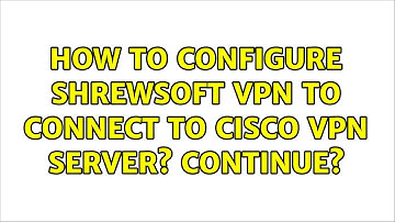 How to configure ShrewSoft VPN to connect to Cisco VPN Server? continue?