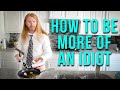 How to Be More of an Idiot