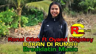 Ronal Gilak ft Oyand Disjokey (BUKAN DI RUMAH) Breaklatin Music