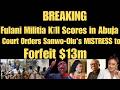 BREAKING Fulani Militia Kīll Scores In Abuja Court Orders Sanwo Olu S Mistress To Forfeit 13m BREAKING Fulani Militia Kīll Scores In Abuja Court Orders Sanwo Olu S Mistress To Forfeit 13m