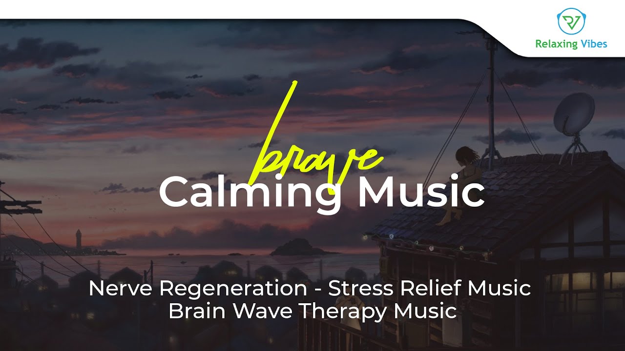 1 Hour Brave Calming - Nerve Regeneration - Stress Relief Music ...