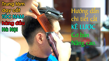 Hướng dẫn cắt kê lược cơ bản và nâng cao cho người mới/ trả lời tất cả câu hỏi về nghề cắt tóc nam