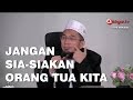 Jangan Sia Siakan Orang Tua Kita | Ustadz Adi Hidayat Lc MA