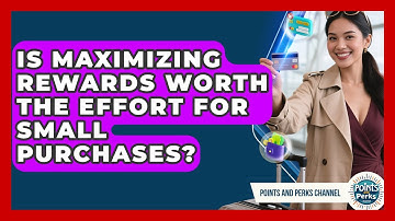 Is Maximizing Rewards Worth the Effort for Small Purchases? | Points and Perks Channel News