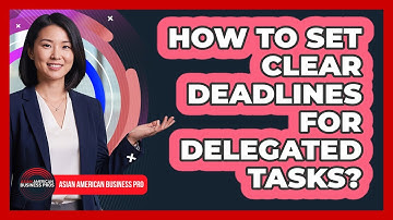 How To Set Clear Deadlines For Delegated Tasks?
