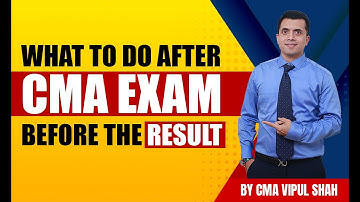 What To Do After CMA Exam Before The Result | CMA Vipul Shah