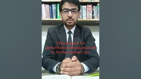 Time & place for performance introduction 46 to 50 the Contract Act