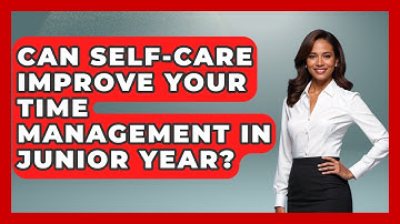 Can Self-care Improve Your Time Management In Junior Year? - Junior Year Jumpstart