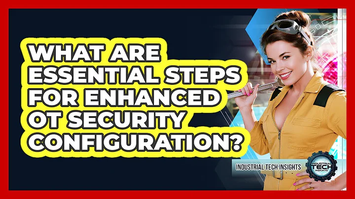 What Are Essential Steps For Enhanced OT Security Configuration?