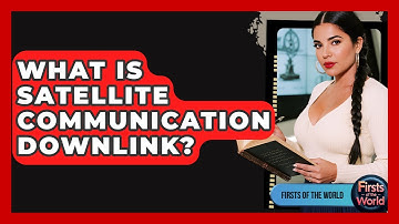 What Is Satellite Communication Downlink? - Firsts of the World