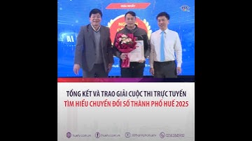 Tổng kết và Trao giải Cuộc thi Trực tuyến tìm hiểu Chuyển đổi số thành phố Huế 2025