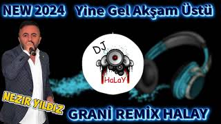 Dj Halay Remix | Nezir YILDIZ - YİNE GEL AKŞAM ÜSTÜ (GRANİ 2024 REMİX)