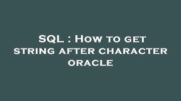 SQL : How to get string after character oracle