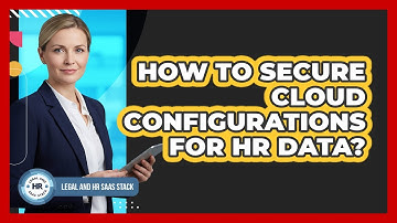How To Secure Cloud Configurations For HR Data?