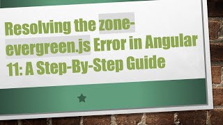 Resolving the zone-evergreen.js Error in Angular 11: A Step-By-Step Guide