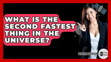 What Is The Second Fastest Thing In The Universe? - Physics Frontier