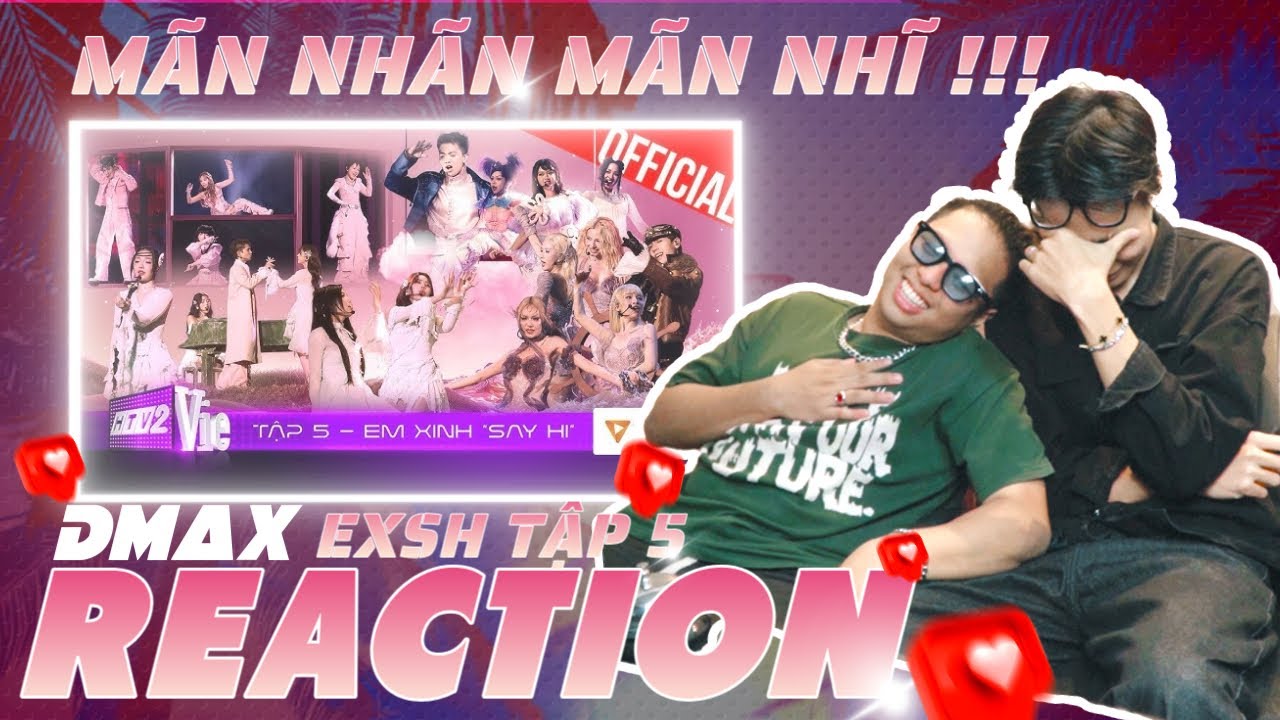 ( Reaction ) Tập 5 Em Xinh Say Hi | Quá Xuất Sắc Quá Đỉnh Của 4 Tiết Mục | DMax Reaction