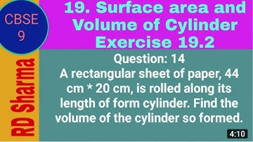 A rectangular sheet of paper with 44cm long and 20cm broad is rolled along its length toformcylinder