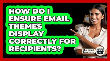 How Do I Ensure Email Themes Display Correctly For Recipients? - TheEmailToolbox.com