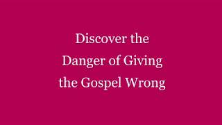 Discover the Danger of Giving the Gospel Wrong