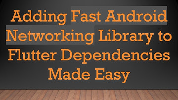 Adding Fast Android Networking Library to Flutter Dependencies Made Easy
