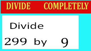 Divide 299 by 9 Divide completely