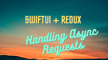 SwiftUI + Redux (Handling Asynchronous Requests)
