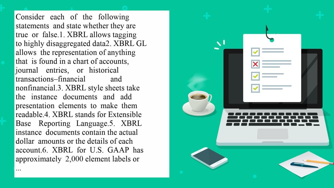 Consider each of the following statements and state whether they are true or false.1. XBRL allows...