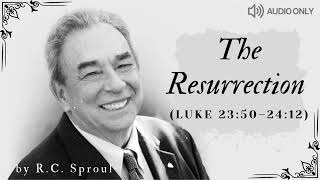 The Resurrection (Luke 23:50–24:12) - R.C. Sproul Message