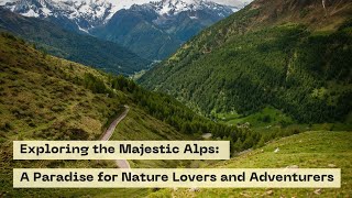 Exploring the Majestic Alps  A Paradise for Nature Lovers and Adventurers