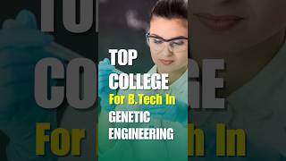 Top College For Genetic Engineering #geneticengineering #topcolleges #engineering