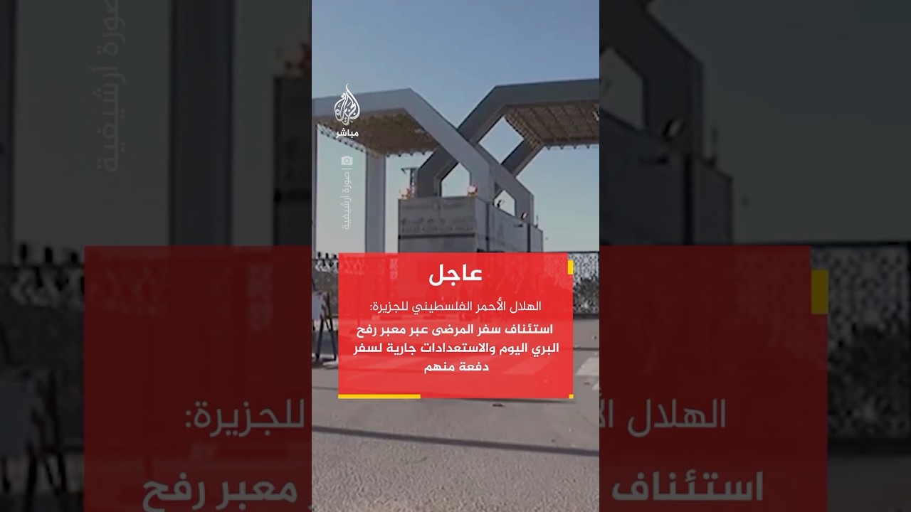 عاجل | الهلال الأحمر الفلسطيني للجزيرة: استئناف سفر المرضى عبر معبر رفح البري اليوم