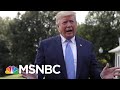 Trump’s Days-Long Public Meltdown Has Moved From Words To Actions | Deadline | MSNBC