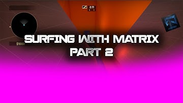 CSGO SURFING WITH MATRIX (PART 2)
