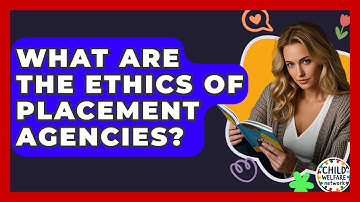 What Are The Ethics Of Placement Agencies? - Child Welfare Network